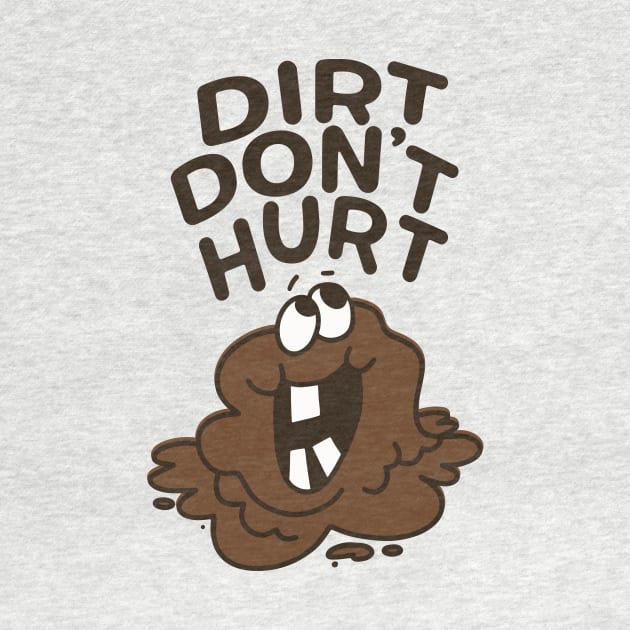 Dirt Don't Hurt - Get Outside and Get Dirty! by sombreroinc